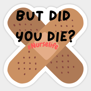 "But did you die?" Nurse humor Graphic Sticker